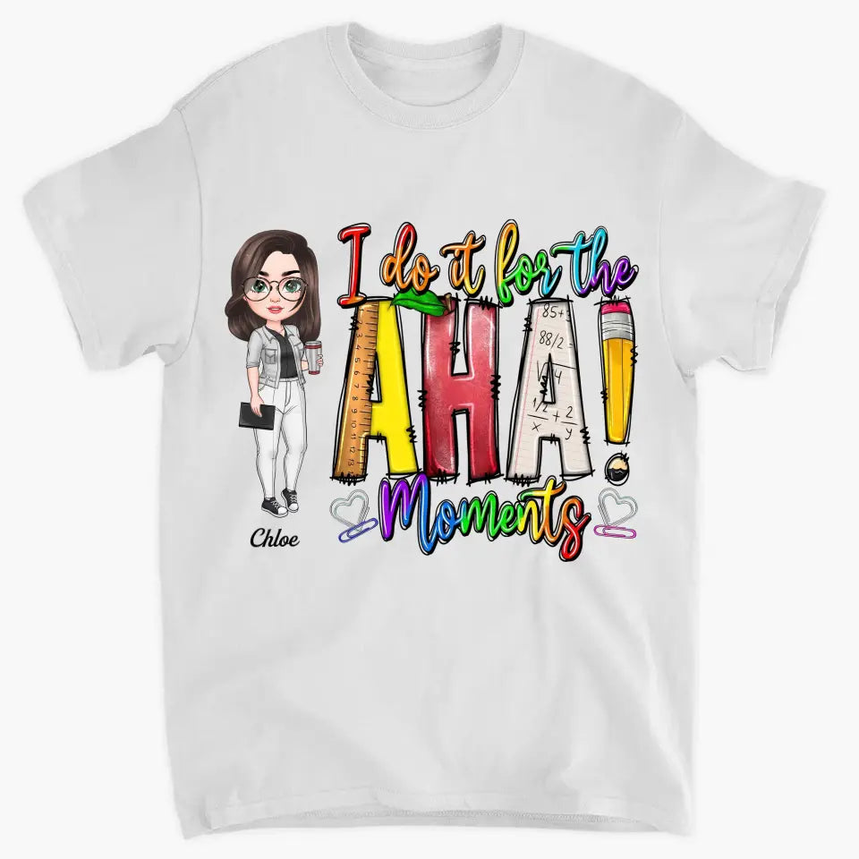 Personalized Custom T-shirt - Teacher's Day, Birthday Gift For Teacher - I Do It For The Aha Moments