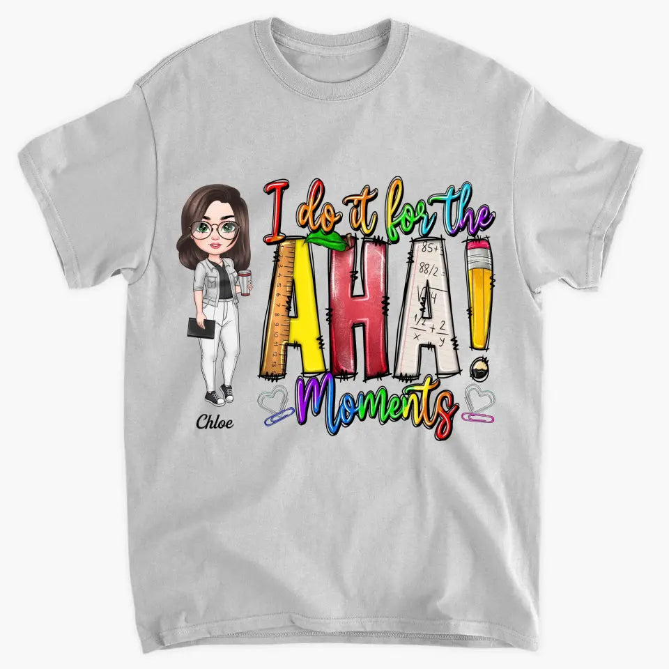 Personalized Custom T-shirt - Teacher's Day, Birthday Gift For Teacher - I Do It For The Aha Moments