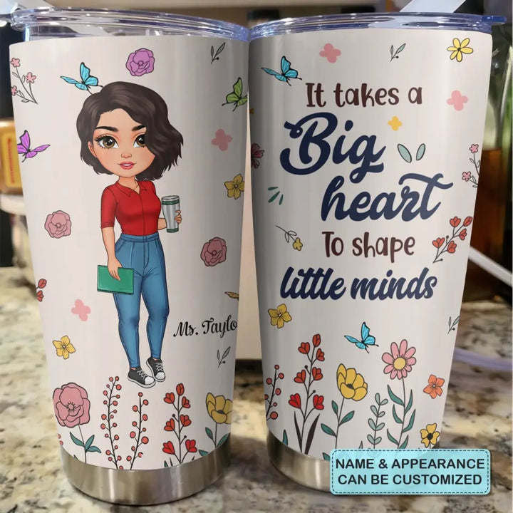 Personalized Custom Tumbler - Teacher's Day, Appreciation Gift For Teacher - It Takes A Big Heart To Shape Little Minds