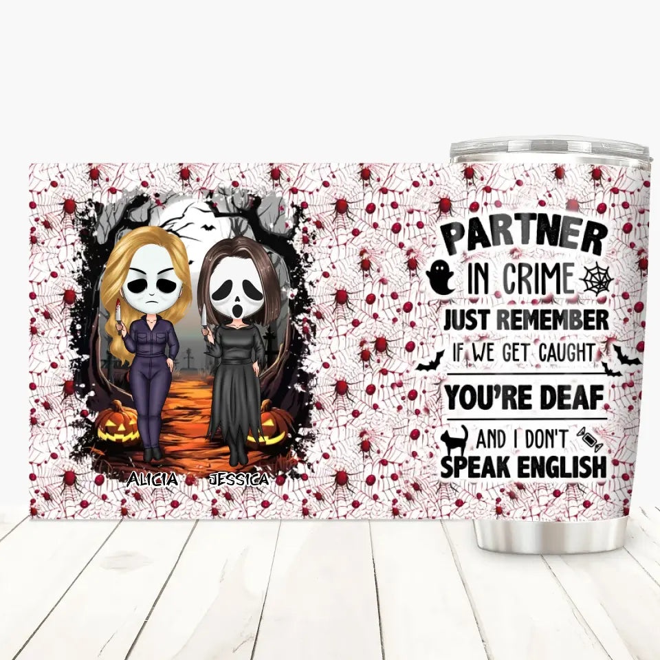 Partner In Crime Just Remember If We Get Caught You're Deaf And I Don't Speak English - Personalized Custom Tumbler - Halloween Gift For Friends, Besties