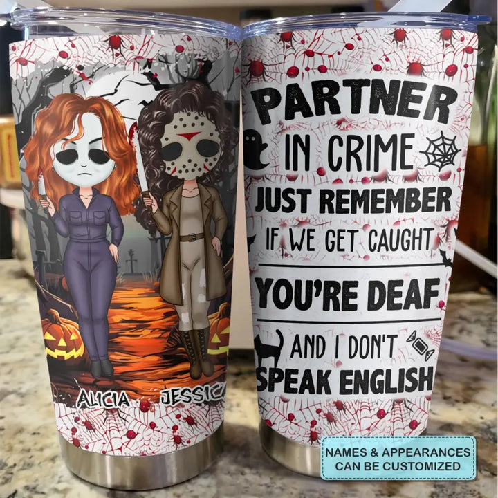 Partner In Crime Just Remember If We Get Caught You're Deaf And I Don't Speak English - Personalized Custom Tumbler - Halloween Gift For Friends, Besties