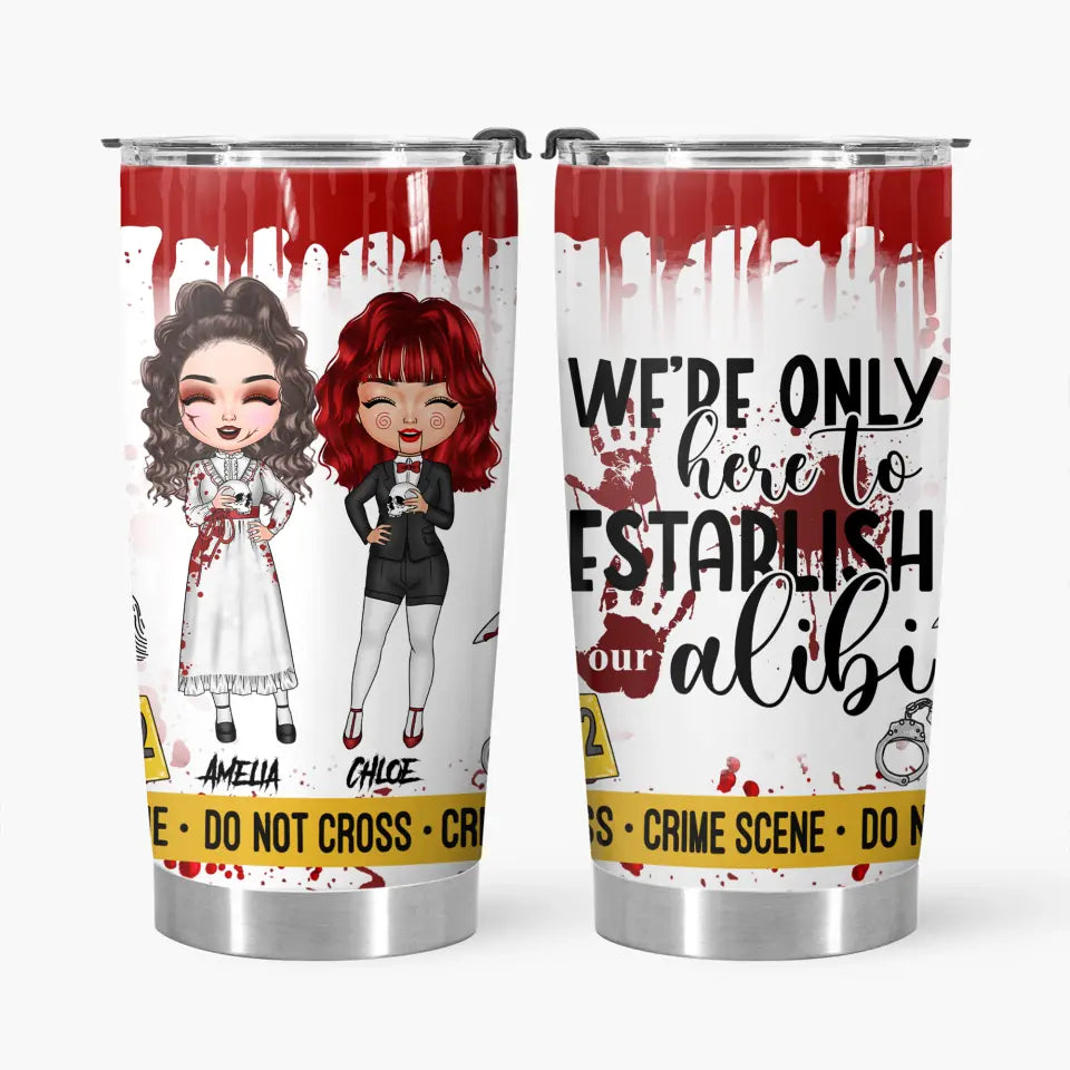 Personalized Custom Tumbler - Halloween Gift For Bestie, Friend, Best Friend - We're Only Here To Establish Our Alibi