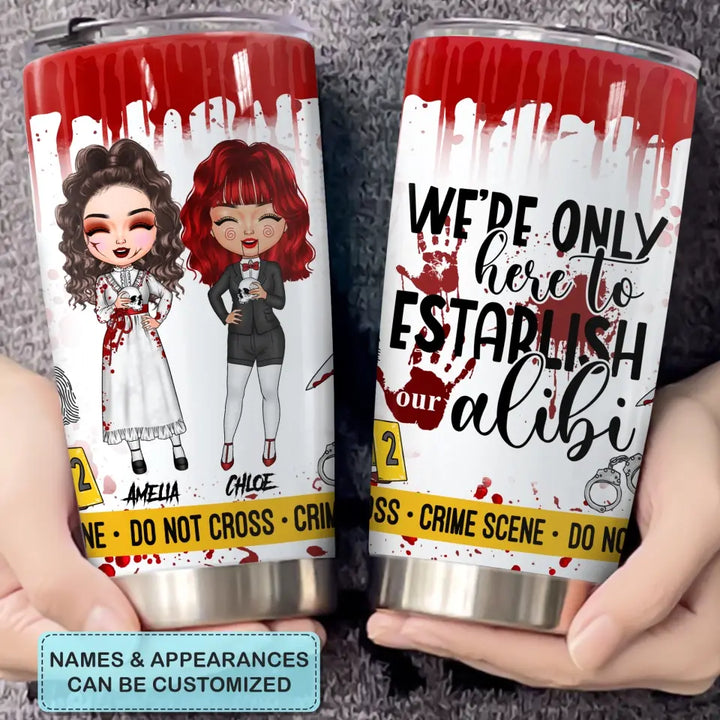 Personalized Custom Tumbler - Halloween Gift For Bestie, Friend, Best Friend - We're Only Here To Establish Our Alibi