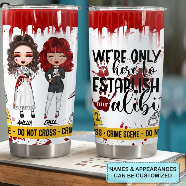 Personalized Custom Tumbler - Halloween Gift For Bestie, Friend, Best Friend - We're Only Here To Establish Our Alibi