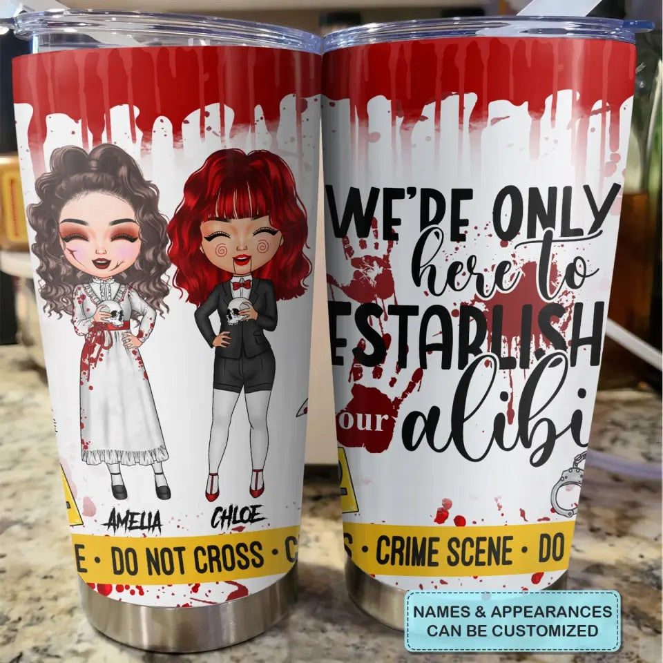 Personalized Custom Tumbler - Halloween Gift For Bestie, Friend, Best Friend - We're Only Here To Establish Our Alibi