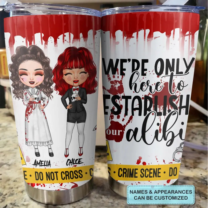 Personalized Custom Tumbler - Halloween Gift For Bestie, Friend, Best Friend - We're Only Here To Establish Our Alibi