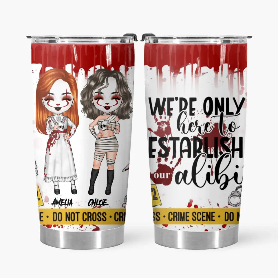 Personalized Custom Tumbler - Halloween Gift For Bestie, Friend, Best Friend - We're Only Here To Establish Our Alibi