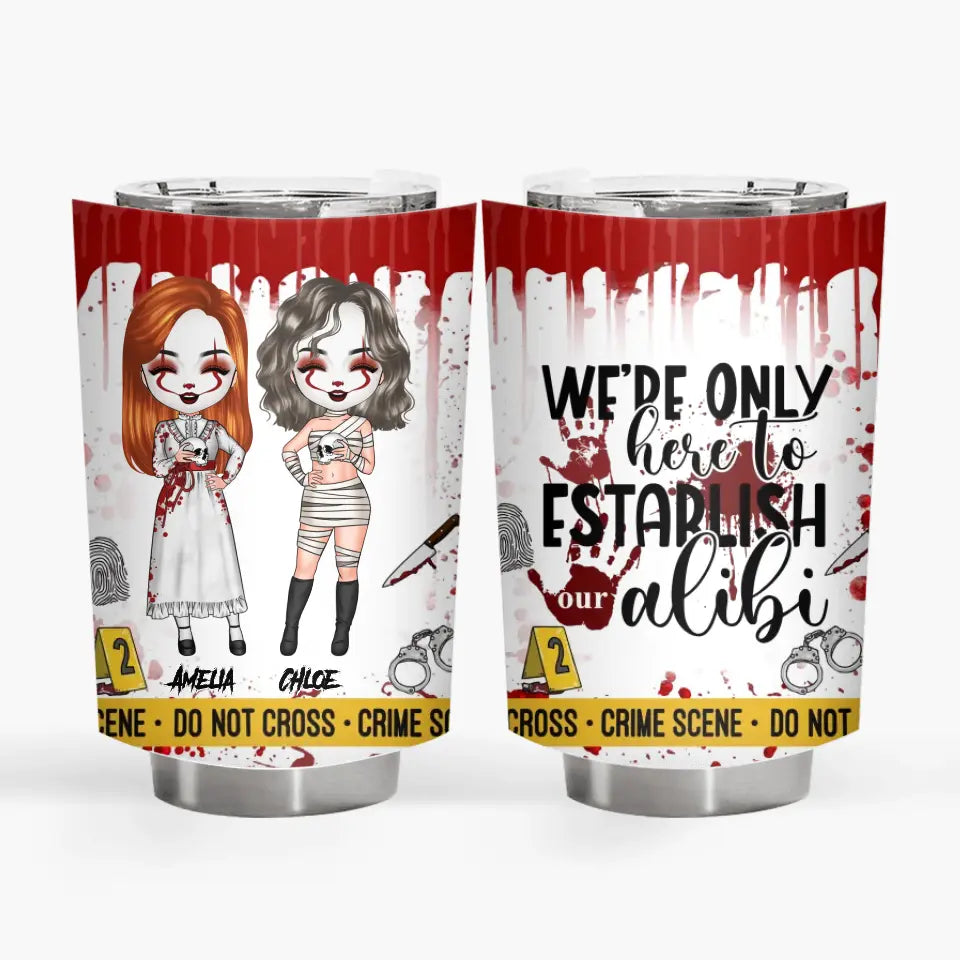 Personalized Custom Tumbler - Halloween Gift For Bestie, Friend, Best Friend - We're Only Here To Establish Our Alibi