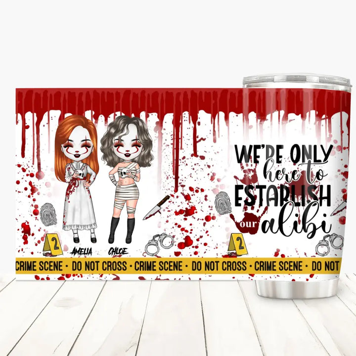 Personalized Custom Tumbler - Halloween Gift For Bestie, Friend, Best Friend - We're Only Here To Establish Our Alibi