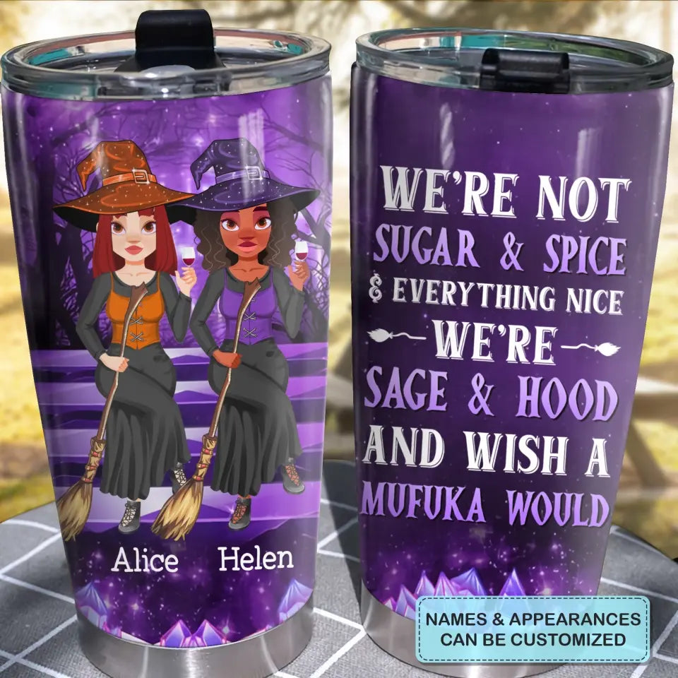 Personalized Custom Tumbler - Halloween Gift For Friend, Best Friend, Witch Besties - We're Not Sugar & Spice Everything Nice We're Sage & Hood And Wish A Mufuka Would