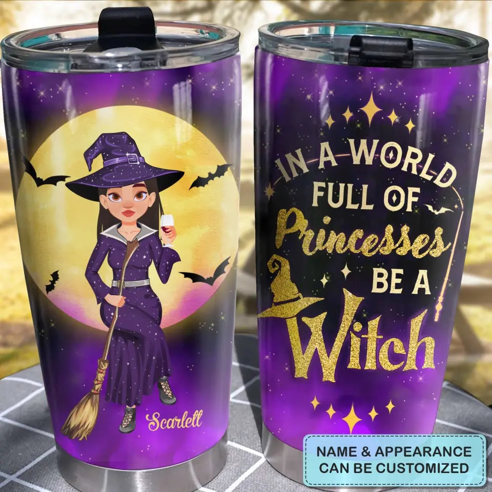 Personalized Custom Tumbler - Halloween Gift For Witch - In A World Of Princesses Be A Witch