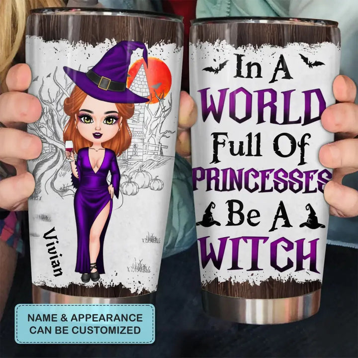Personalized Custom Tumbler - Halloween Gift For Friend, Besties - In A World Full Of Princesses Be A Witch