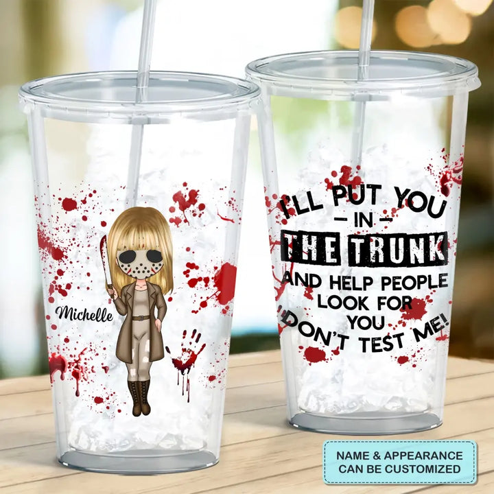 I'll Put You In The Trunk And Help People Look For You - Personalized Custom Acrylic Tumbler - Halloween Gift For Horror Movies Lovers