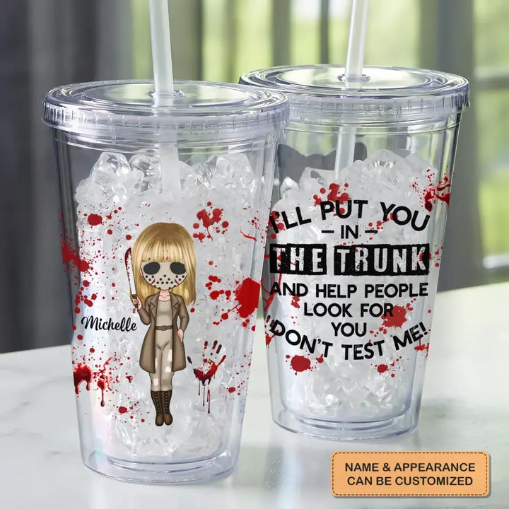 I'll Put You In The Trunk And Help People Look For You - Personalized Custom Acrylic Tumbler - Halloween Gift For Horror Movies Lovers