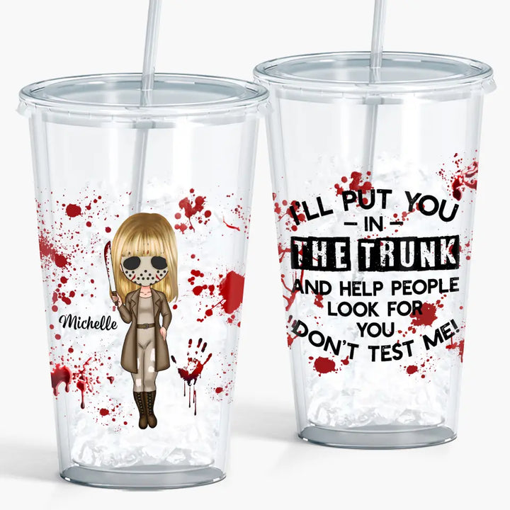 I'll Put You In The Trunk And Help People Look For You - Personalized Custom Acrylic Tumbler - Halloween Gift For Horror Movies Lovers