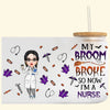 My Broom Broke - Personalized Custom Glass Can - Halloween Gift For Nurse