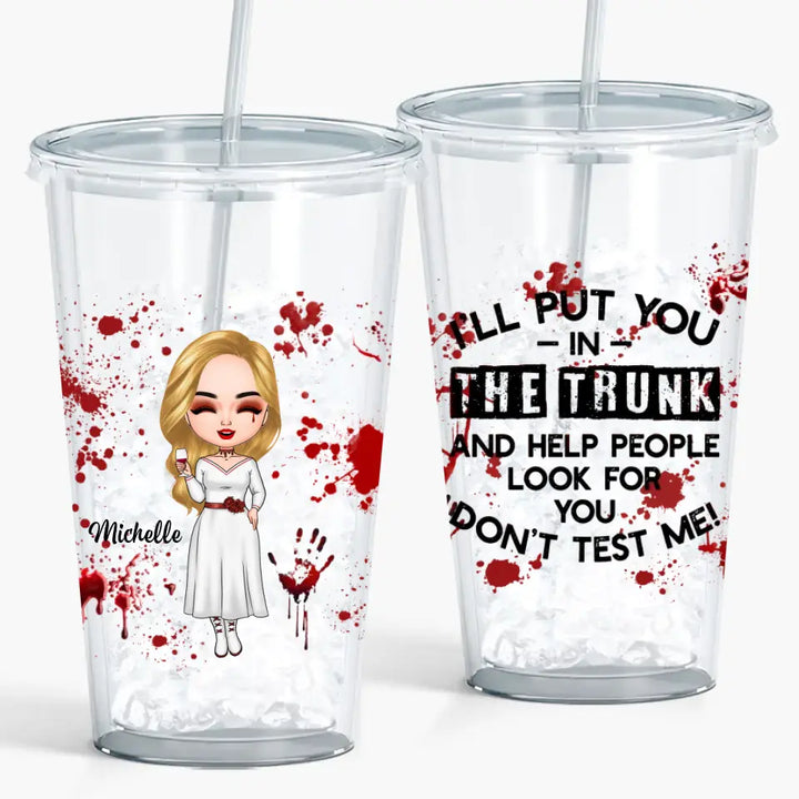 I'll Put You In The Trunk And Help People Look For You - Personalized Custom Acrylic Tumbler - Halloween Gift For Horror Movies Lovers