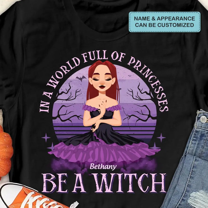 In A World Full Of Princesses Be A Witch - Personalized Custom T-shirt - Halloween Gift For Wicca