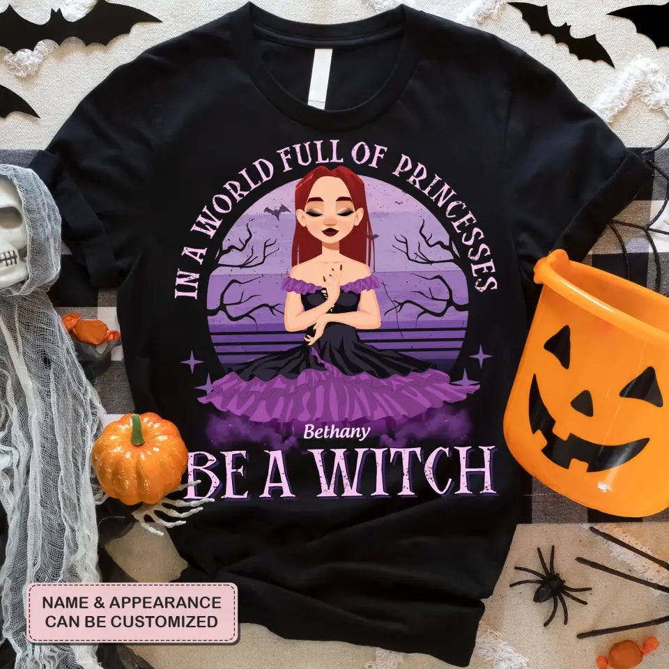 In A World Full Of Princesses Be A Witch - Personalized Custom T-shirt - Halloween Gift For Wicca