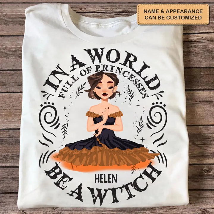 In A World Full Of Princesses Be A Witch - Personalized Custom T-shirt - Halloween Gift For Wicca