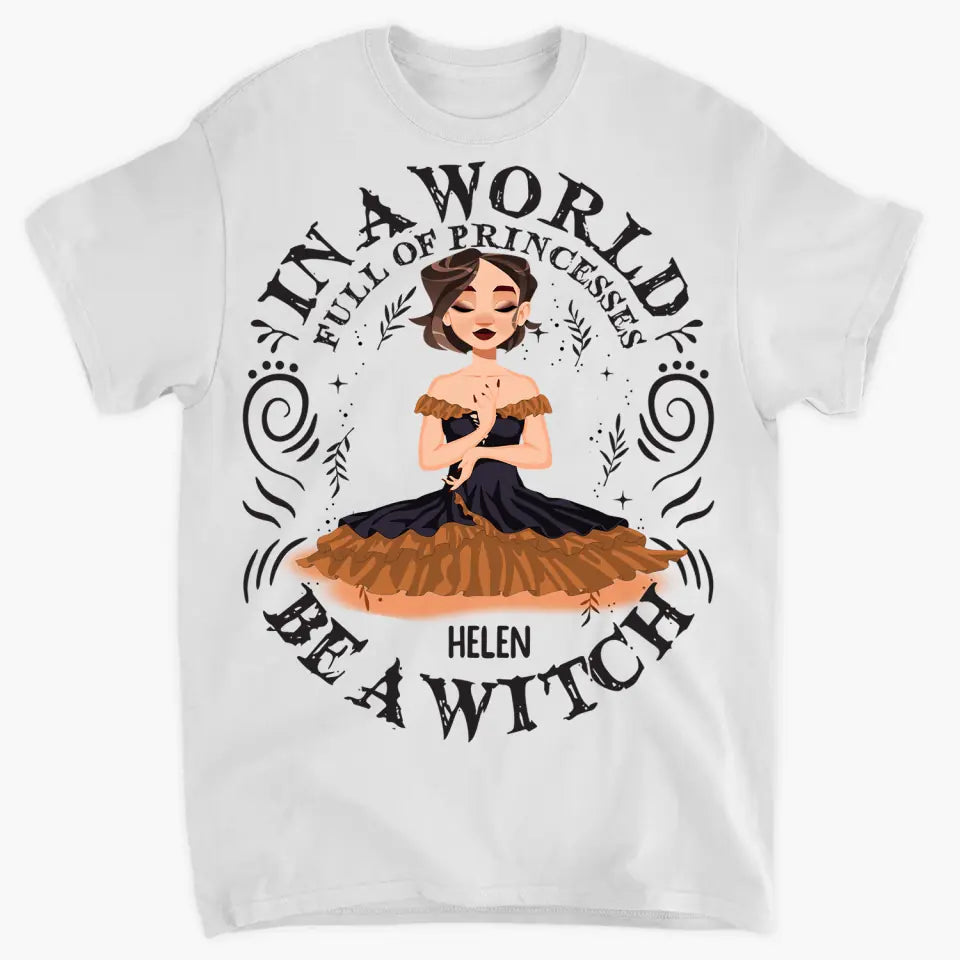 In A World Full Of Princesses Be A Witch - Personalized Custom T-shirt - Halloween Gift For Wicca