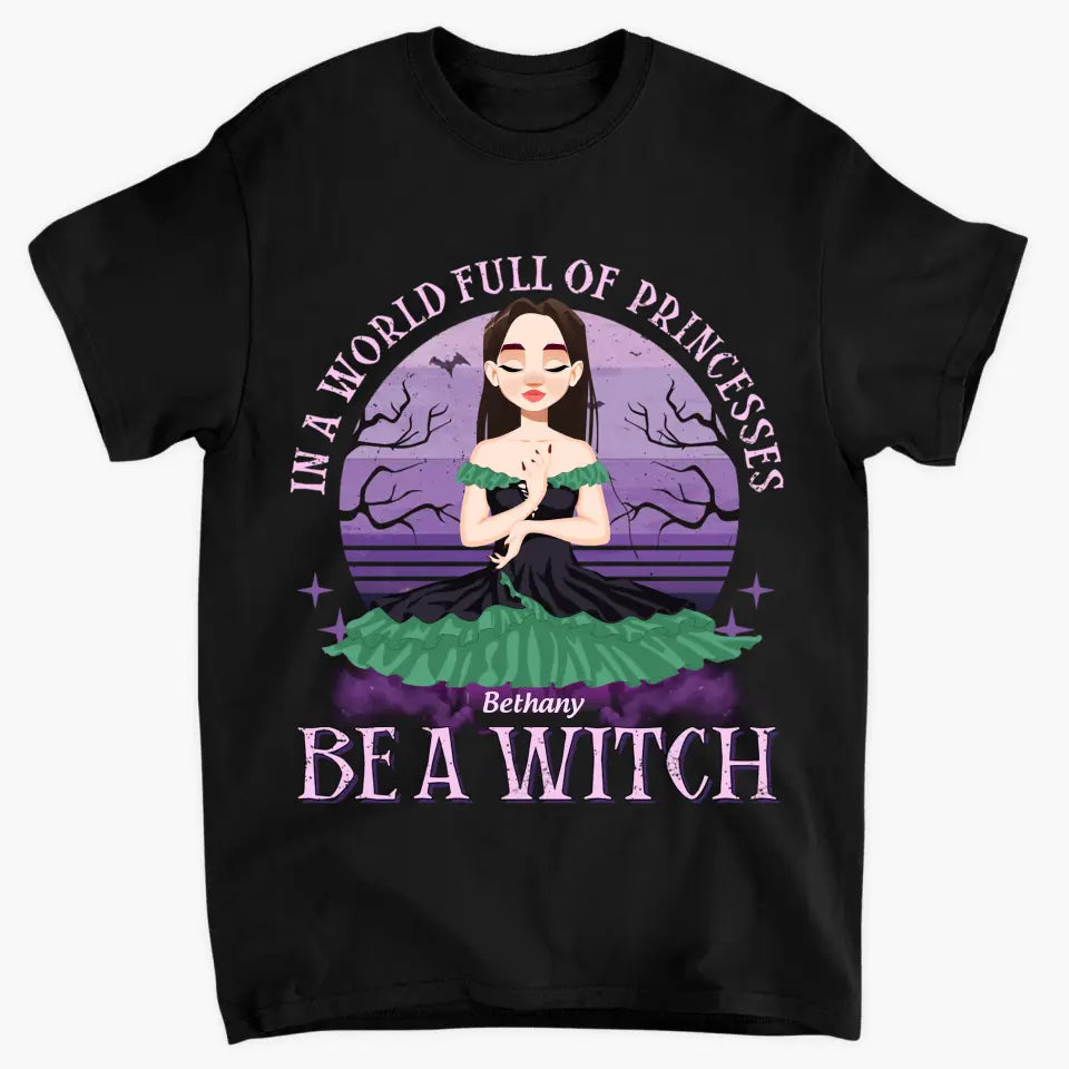 In A World Full Of Princesses Be A Witch - Personalized Custom T-shirt - Halloween Gift For Wicca