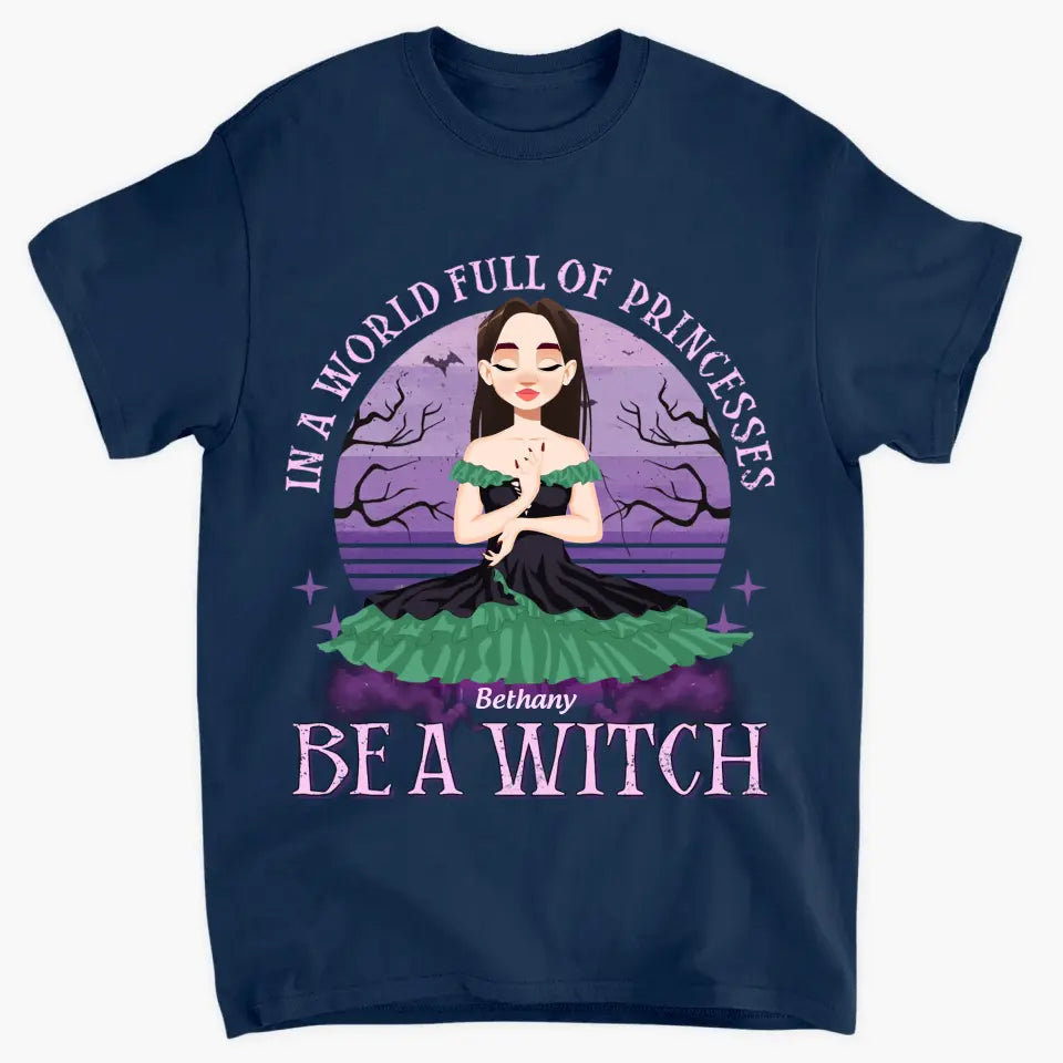 In A World Full Of Princesses Be A Witch - Personalized Custom T-shirt - Halloween Gift For Wicca