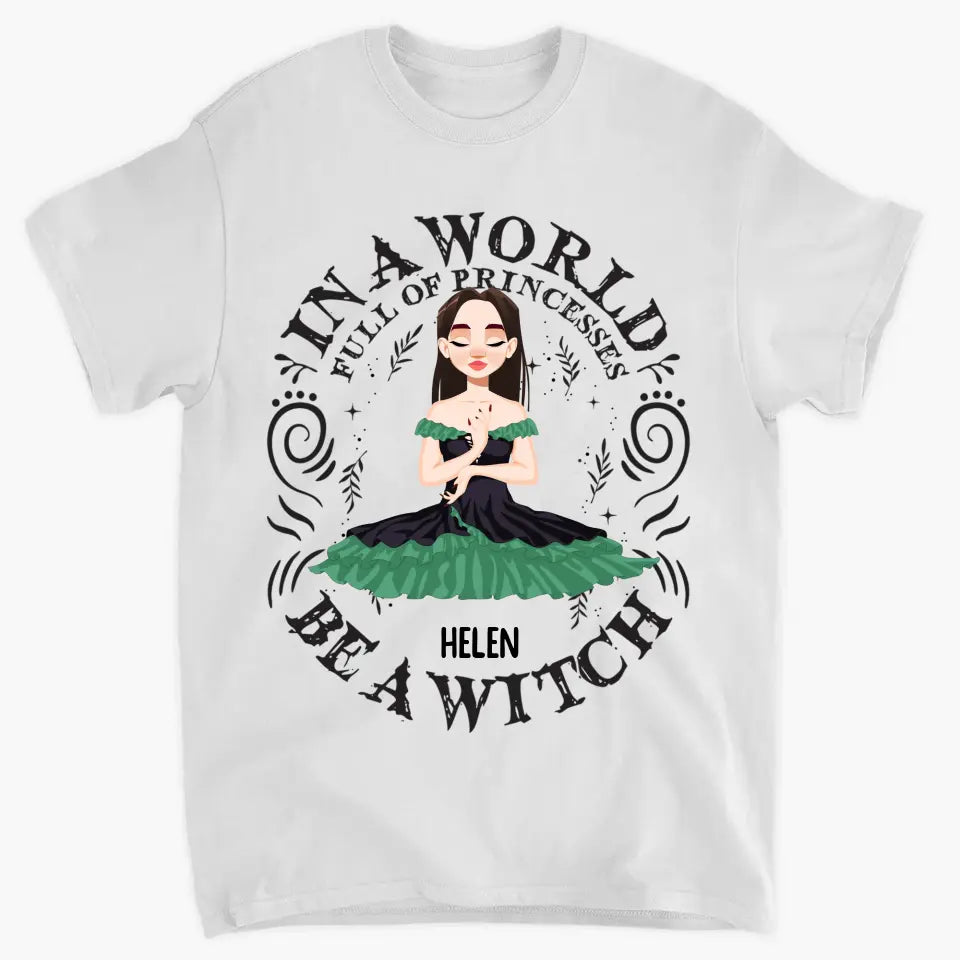 In A World Full Of Princesses Be A Witch - Personalized Custom T-shirt - Halloween Gift For Wicca