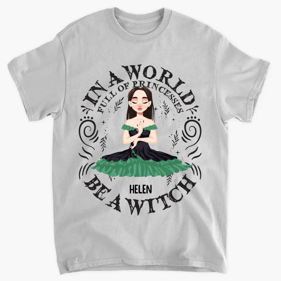 In A World Full Of Princesses Be A Witch - Personalized Custom T-shirt - Halloween Gift For Wicca