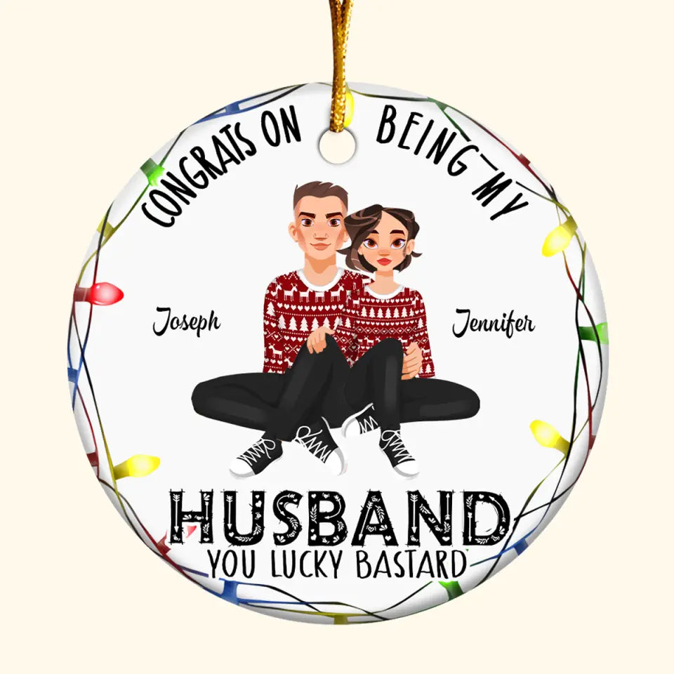 Congrats On Being My Husband - Personalized Custom Ceramic Ornament - Christmas Gift For Couple, Wife, Husband