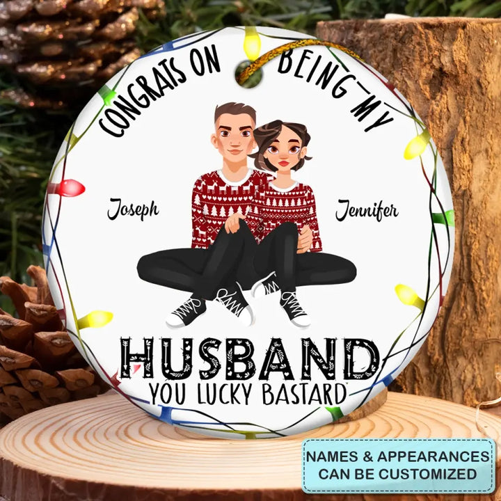 Congrats On Being My Husband - Personalized Custom Ceramic Ornament - Christmas Gift For Couple, Wife, Husband