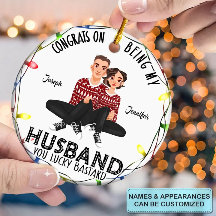 Congrats On Being My Husband - Personalized Custom Ceramic Ornament - Christmas Gift For Couple, Wife, Husband