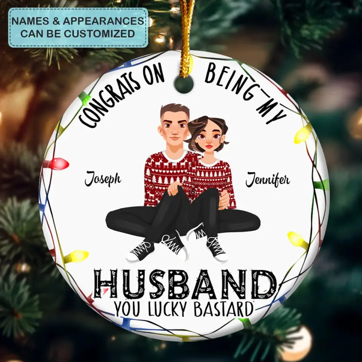 Congrats On Being My Husband - Personalized Custom Ceramic Ornament - Christmas Gift For Couple, Wife, Husband