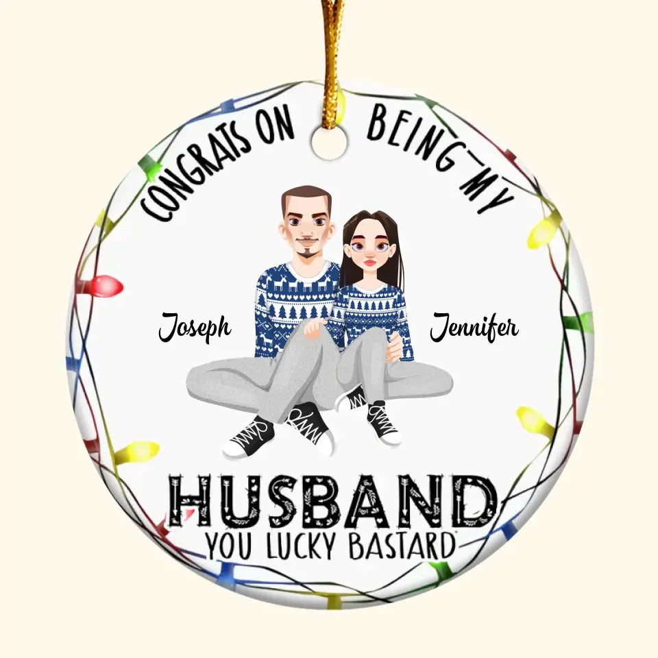 Congrats On Being My Husband - Personalized Custom Ceramic Ornament - Christmas Gift For Couple, Wife, Husband