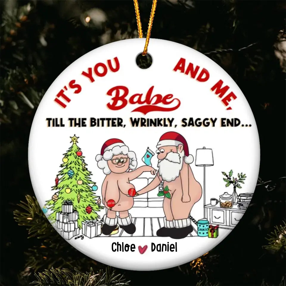 Personalized Ceramic Ornament - Gift For Couple - It's You And Me Babe Till The Bitter, Wrinkly, Saggy End... ARND0014