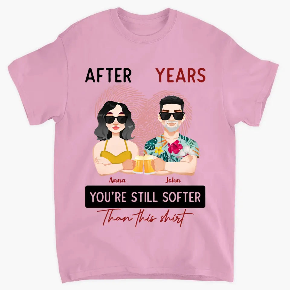 After Years You're Still Softer Than This Shirt - Personalized Custom T-shirt - Anniversary Gift For Couple, Wife, Husband