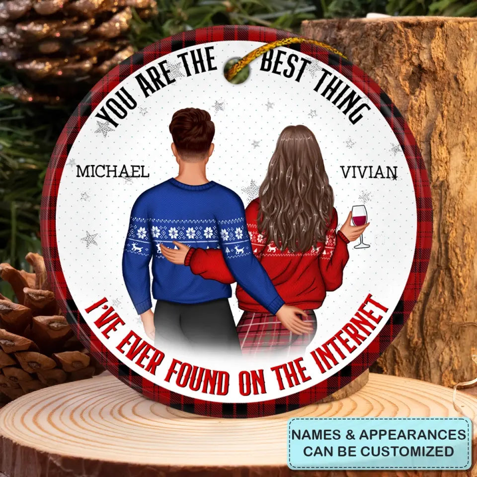 You Are The Best Thing I've Ever Found On The Internet - Personalized Custom Ceramic Ornament - Christmas Gift For Couple, Wife, Husband
