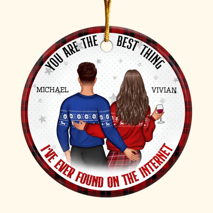 You Are The Best Thing I've Ever Found On The Internet - Personalized Custom Ceramic Ornament - Christmas Gift For Couple, Wife, Husband