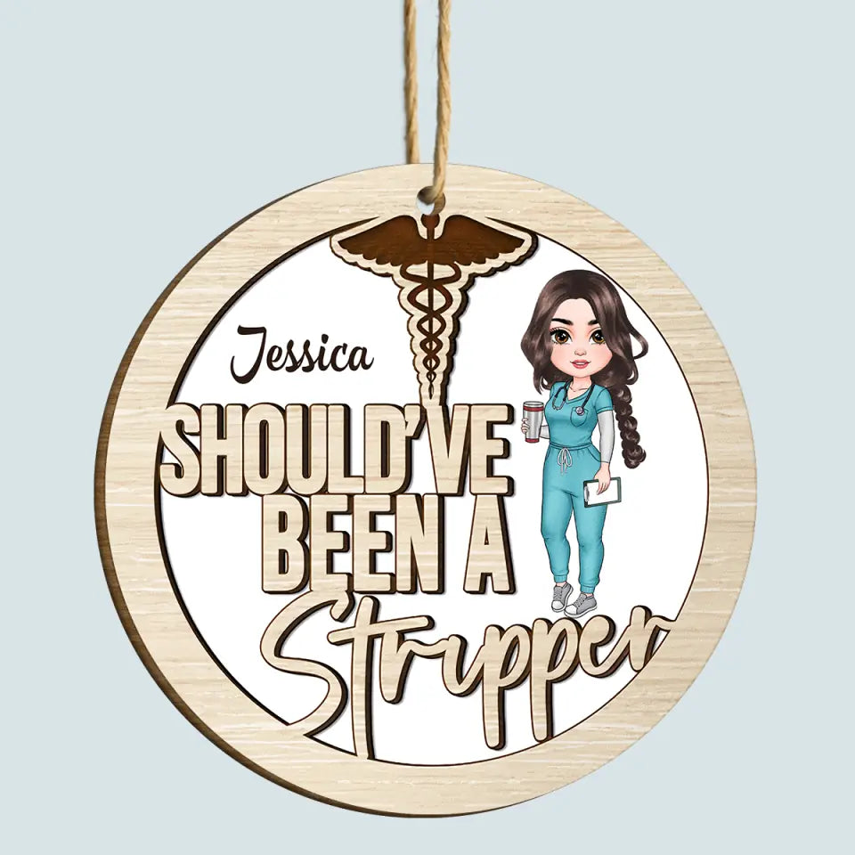 Should've Have Been A Stripper - Personalized Custom Wood Ornament - Nurse's Day, Appreciation, Christmas Gift For Nurse
