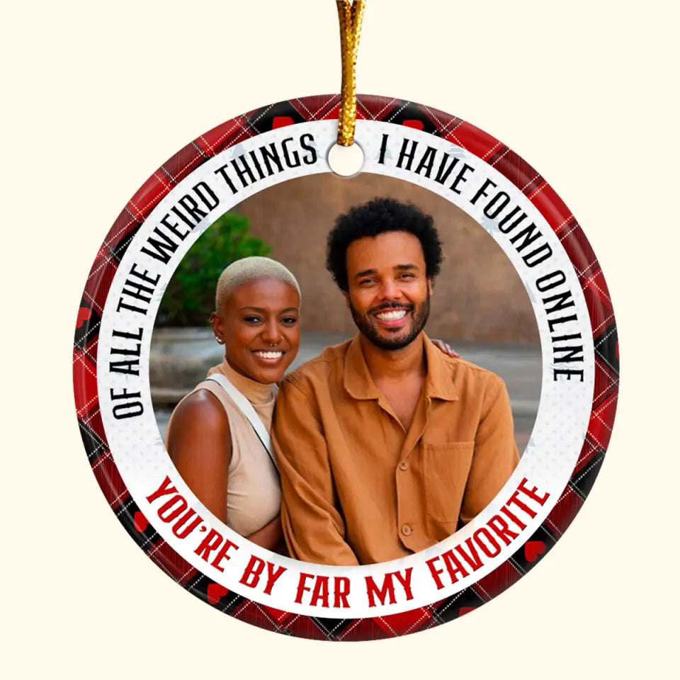 Of All Weird Things I Have Found Online Upload Photo - Personalized Custom Ceramic Ornament - Christmas Gift For Couple, Wife, Husband
