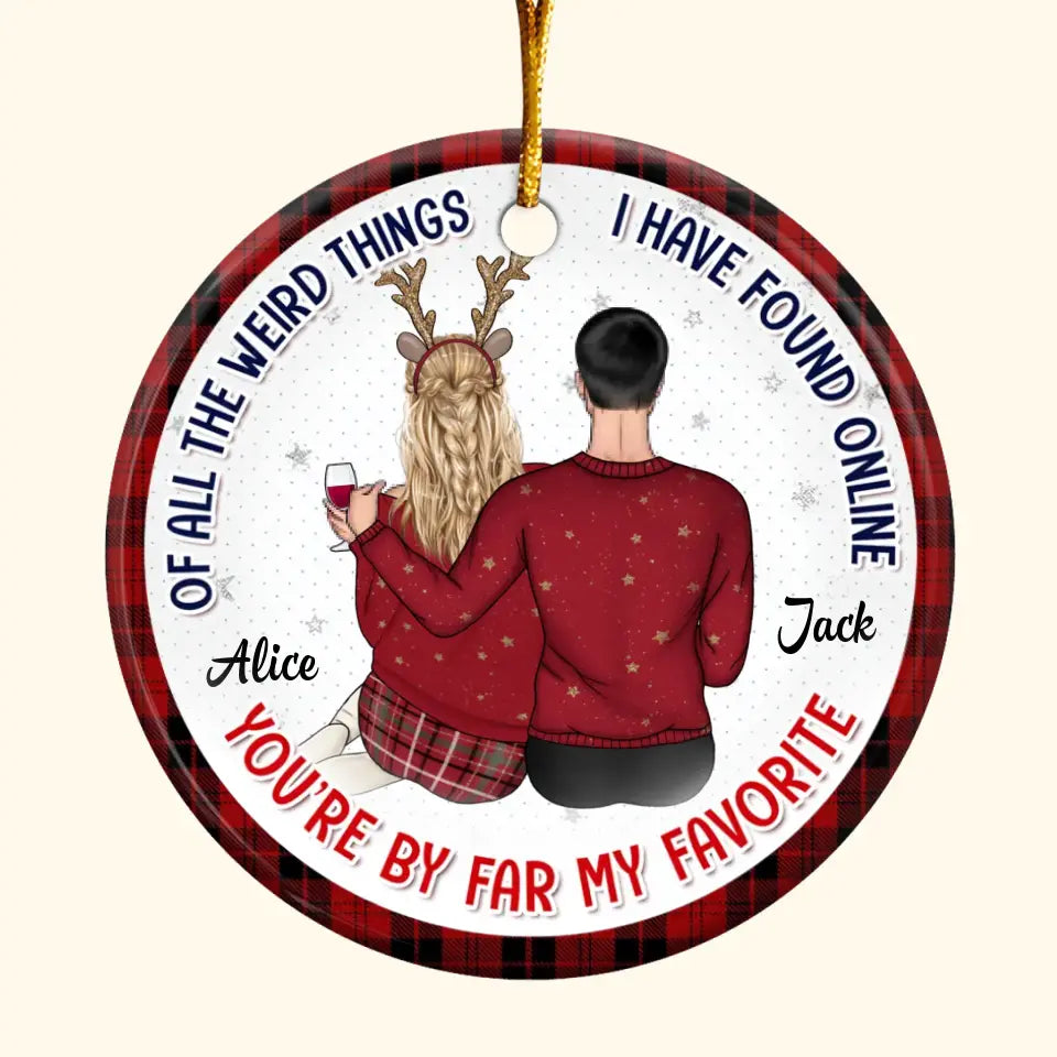 Of All The Weird Things I Have Found Online - Personalized Custom Ceramic Ornament - Christmas, Anniversary Gift For Couple, Wife, Husband